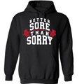 BETTER SORE THAN SORRY HOODIE